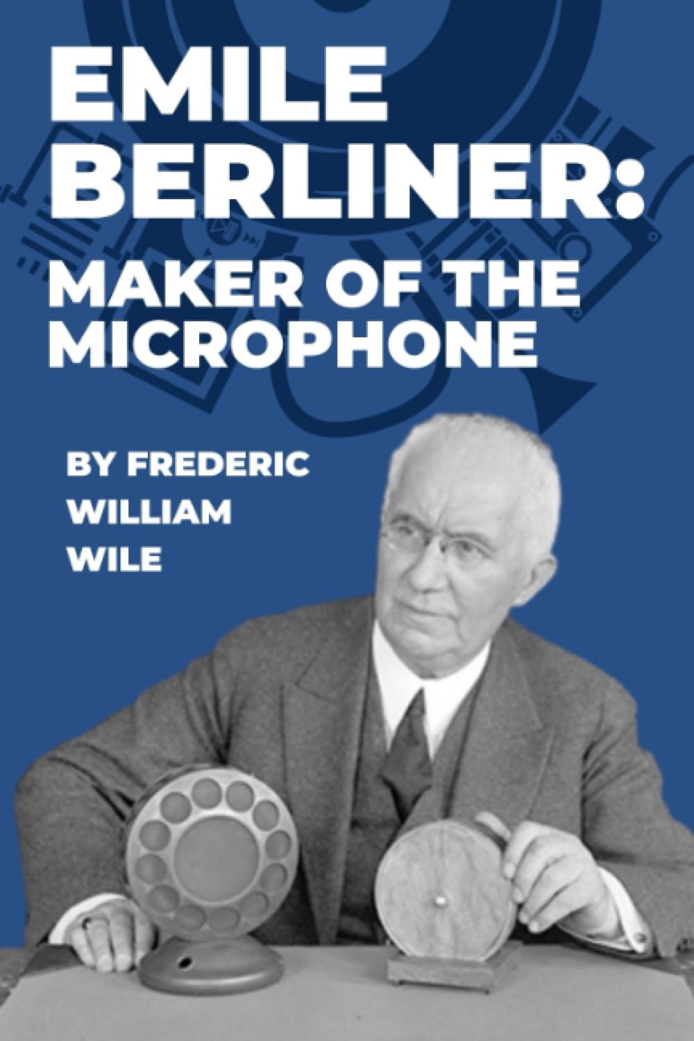 Emile Berliner: Maker of the Microphone – Frederic William Wile (couverture souple, 2023)